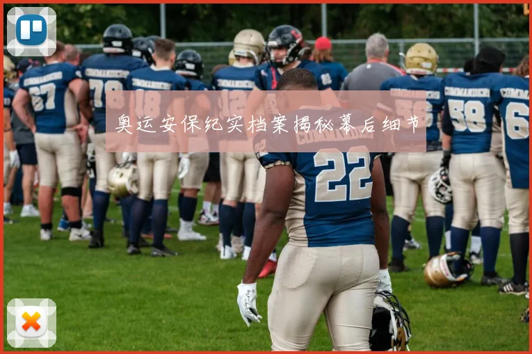 奥运安保纪实档案揭秘幕后细节
